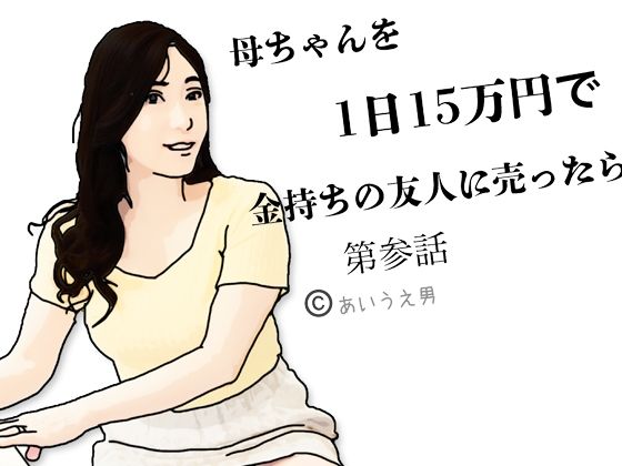 【エロ漫画】母ちゃんを1日15万円て？金持ちの友人に売ったら 第参話（あいうえ男）【d_650848】 | 抜ける無料エロ漫画