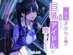 【エロ漫画】二次元オタクの俺が転校してきた巨乳アイドルに堕とされるまで（甘噛本舗(まんの)）【d_727885】|抜ける無料エロ漫画